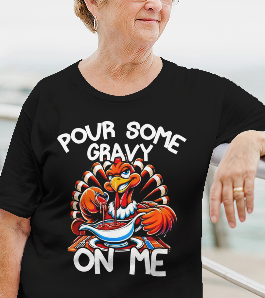 Pour Some Gravy On Me Funny Thanksgiving Turkey Day T-Shirt