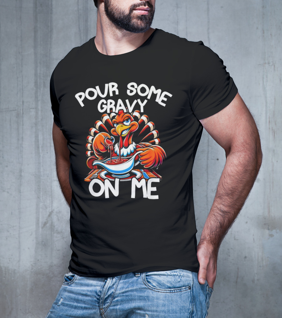 Pour Some Gravy On Me Funny Thanksgiving Turkey Day T-Shirt