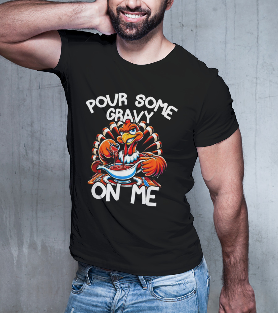 Pour Some Gravy On Me Funny Thanksgiving Turkey Day T-Shirt