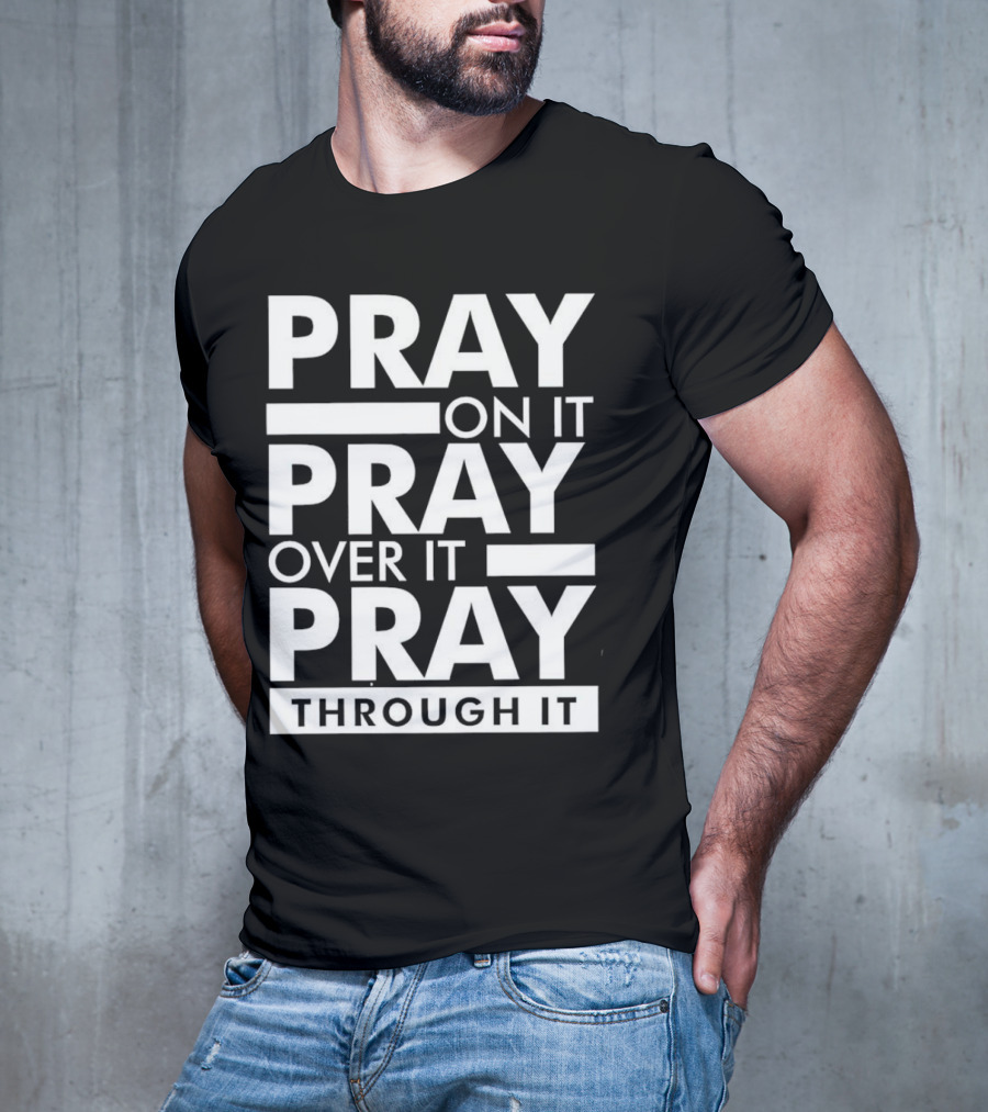 Pray On It Pray Over It Pray Through It Motivational Encouragement T-Shirt