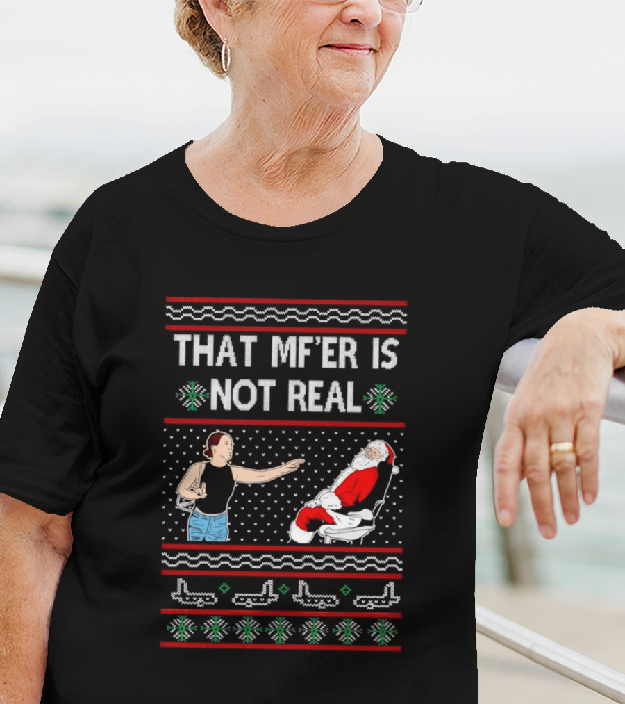 That MF’er Is Not Real Santa Ugly Christmas T-Shirt