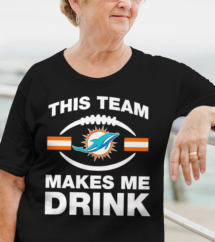 This Team Makes Me Drink Miami Dolphins Football Fan Humorous T-Shirt
