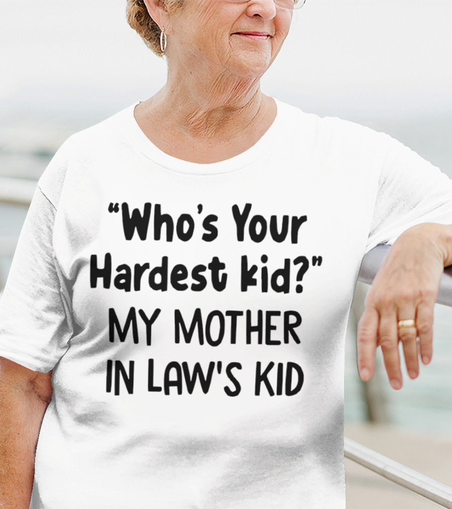Who's Your Hardest Kid My Mother In Law's Kid T-Shirt