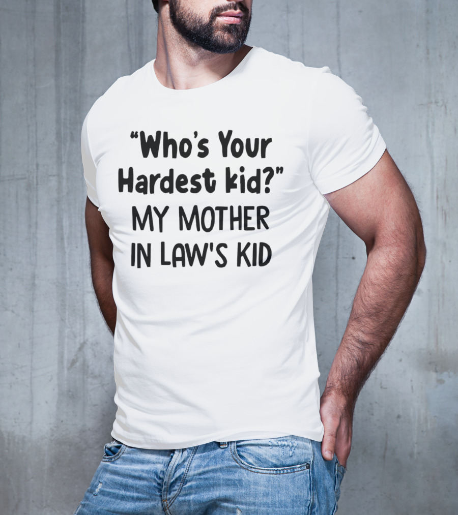Who's Your Hardest Kid My Mother In Law's Kid T-Shirt