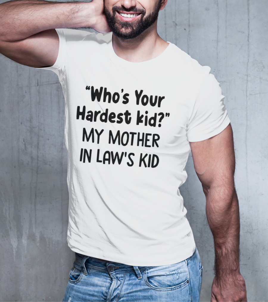 Who's Your Hardest Kid My Mother In Law's Kid T-Shirt