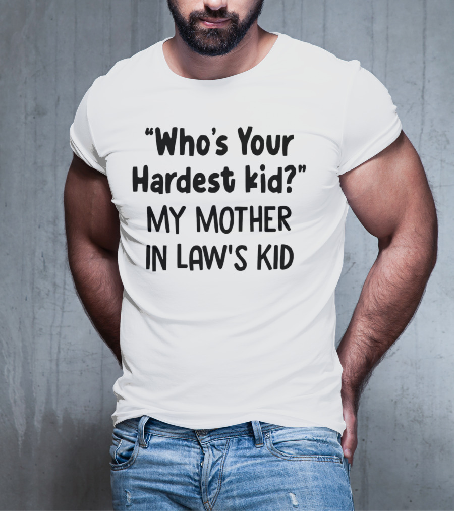 Who's Your Hardest Kid My Mother In Law's Kid T-Shirt