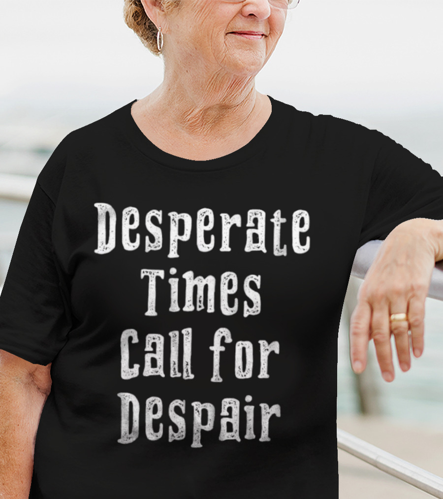 Desperate Times Call For Despair Retro Style Typography T-Shirt
