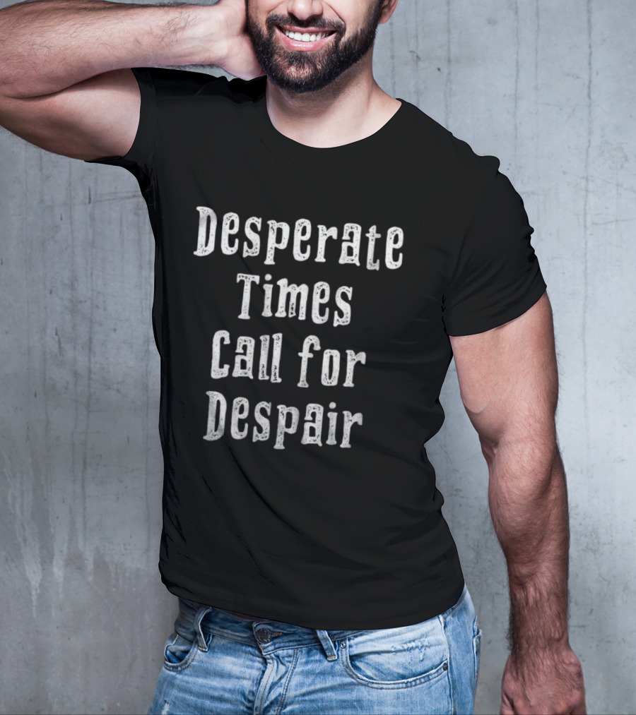 Desperate Times Call For Despair Retro Style Typography T-Shirt