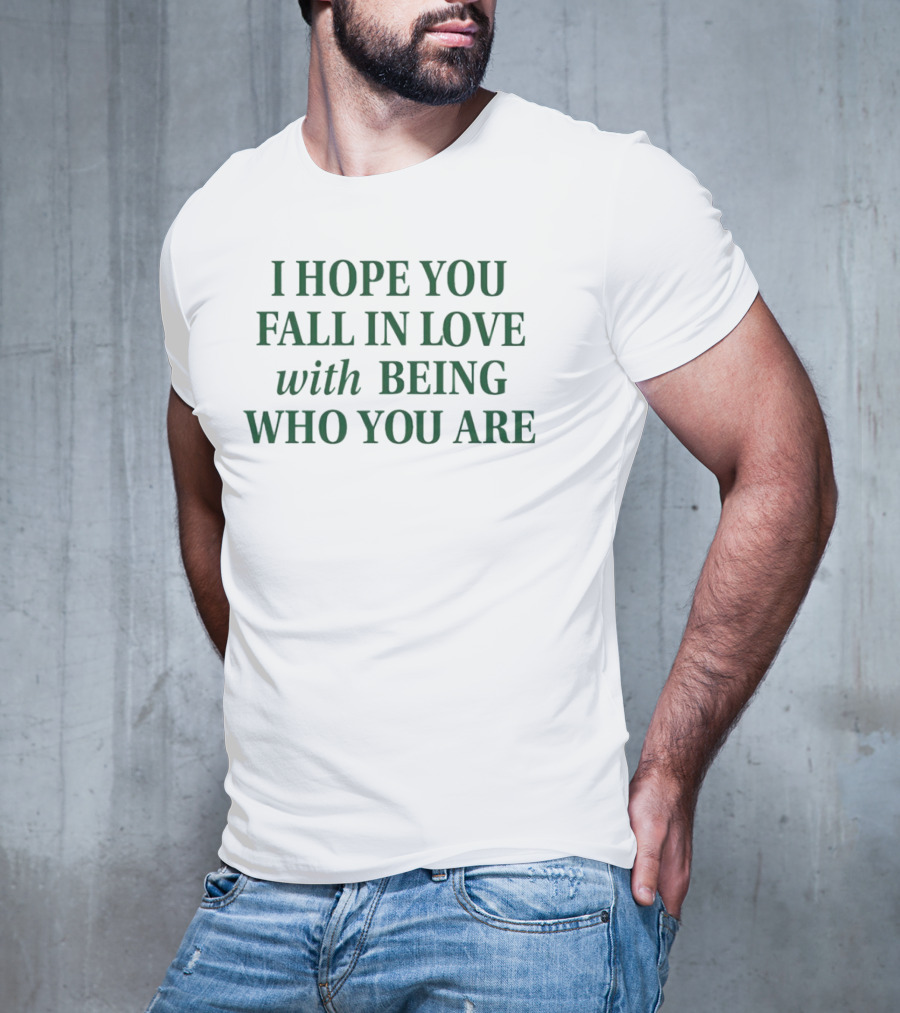 I Hope You Fall In Love With Being Who You Are Dark Green Text T-Shirt