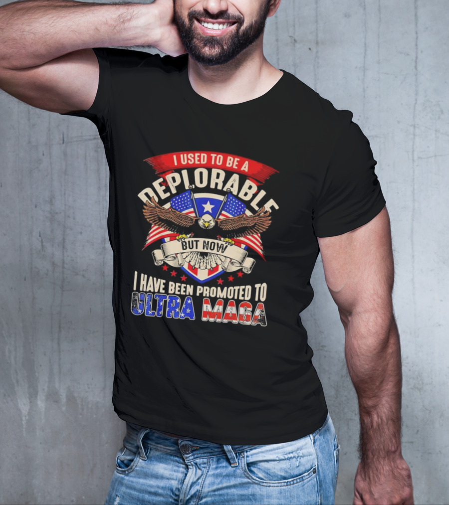 I Used To Be A Deplorable But Now I Have Been Promoted To Ultra MAGA American Eagle T-Shirt