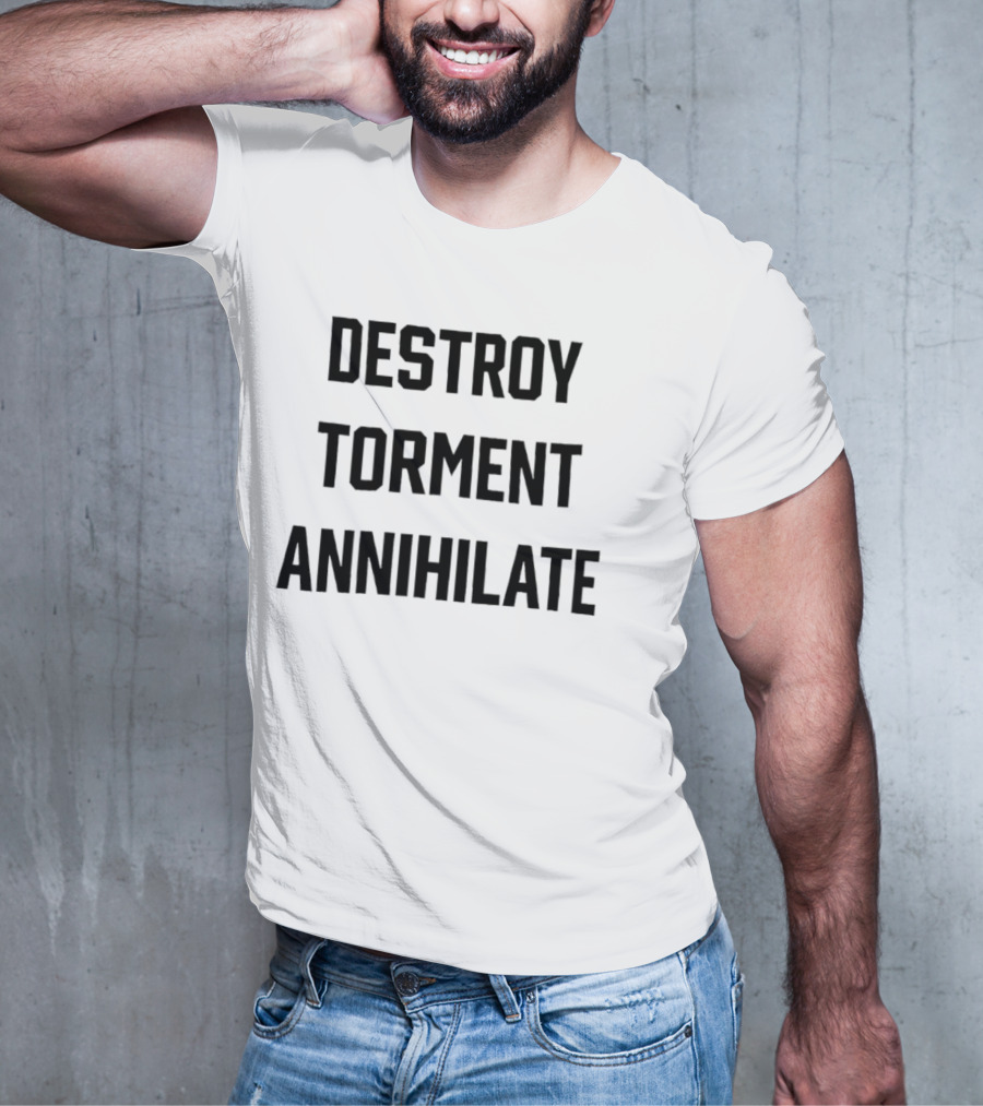 Destroy Torment Annihilate T-Shirt