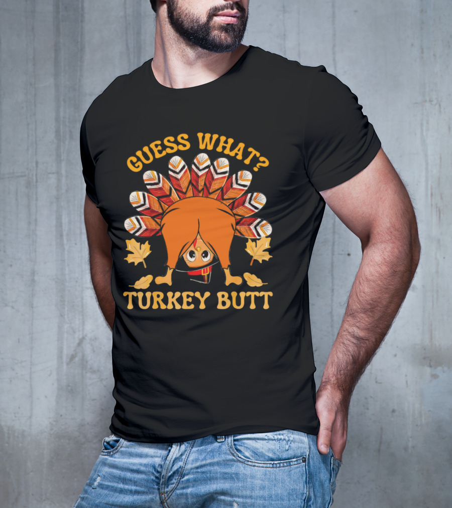 Guess What Turkey Butt Thanksgiving Turkey T-Shirt