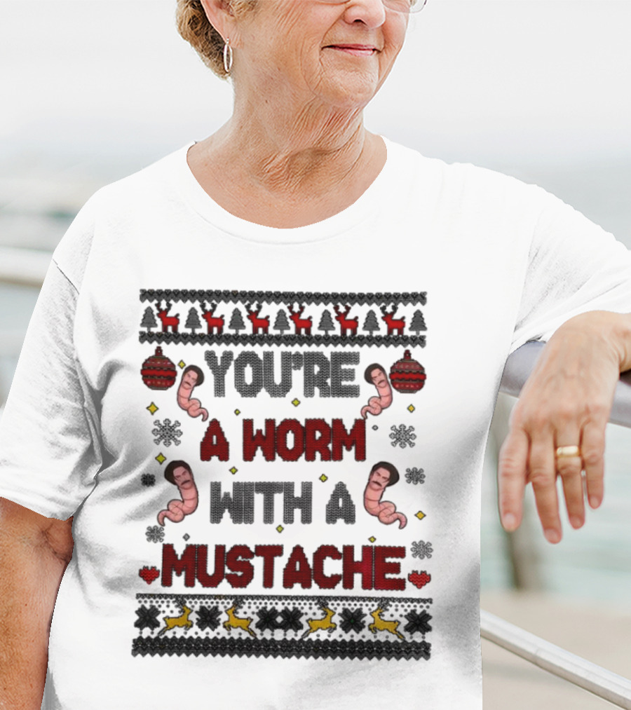 You're A Worm With A Mustache Christmas Ugly T-Shirt