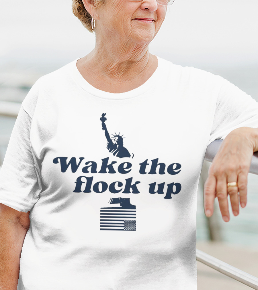 Wake The Flock Up Statue Of Liberty And American Flag T-Shirt
