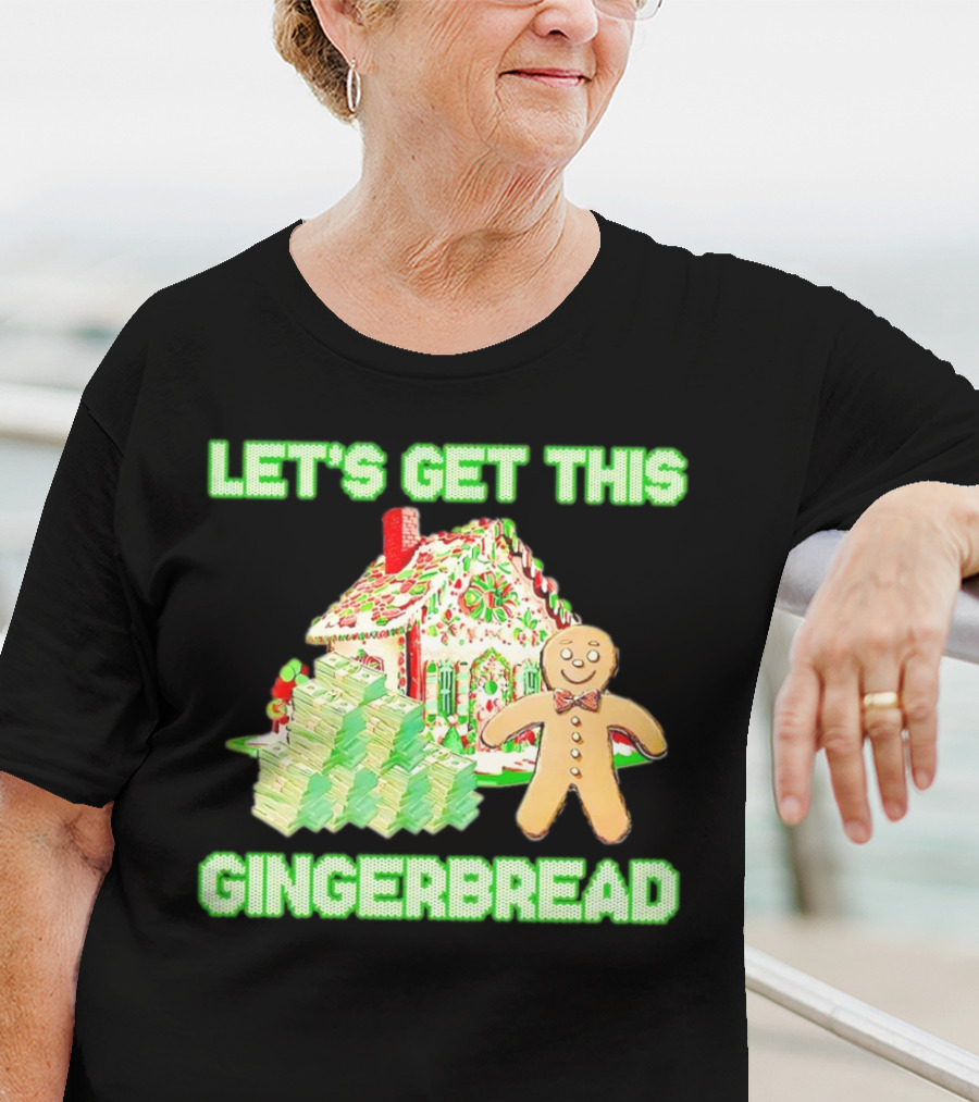 LET'S GET THIS GINGERBREAD HOUSE WITH STACKS OF CASH T-Shirt