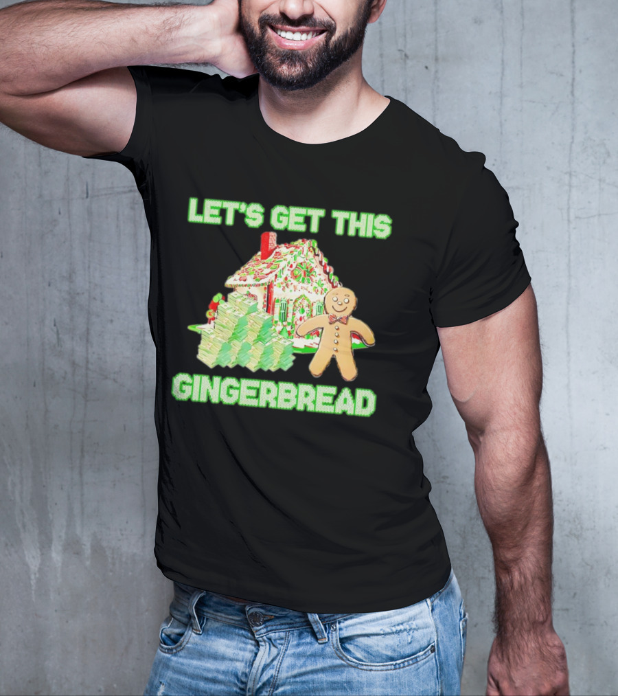 LET'S GET THIS GINGERBREAD HOUSE WITH STACKS OF CASH T-Shirt