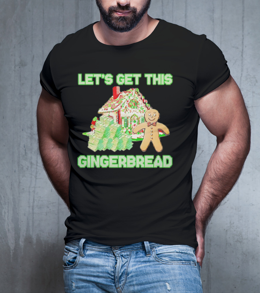 LET'S GET THIS GINGERBREAD HOUSE WITH STACKS OF CASH T-Shirt