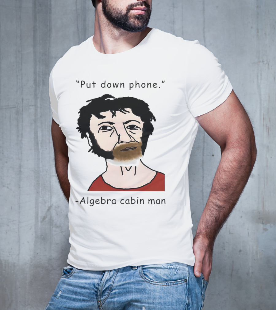Put Down Phone Algebra Cabin Man Portrait T-Shirt