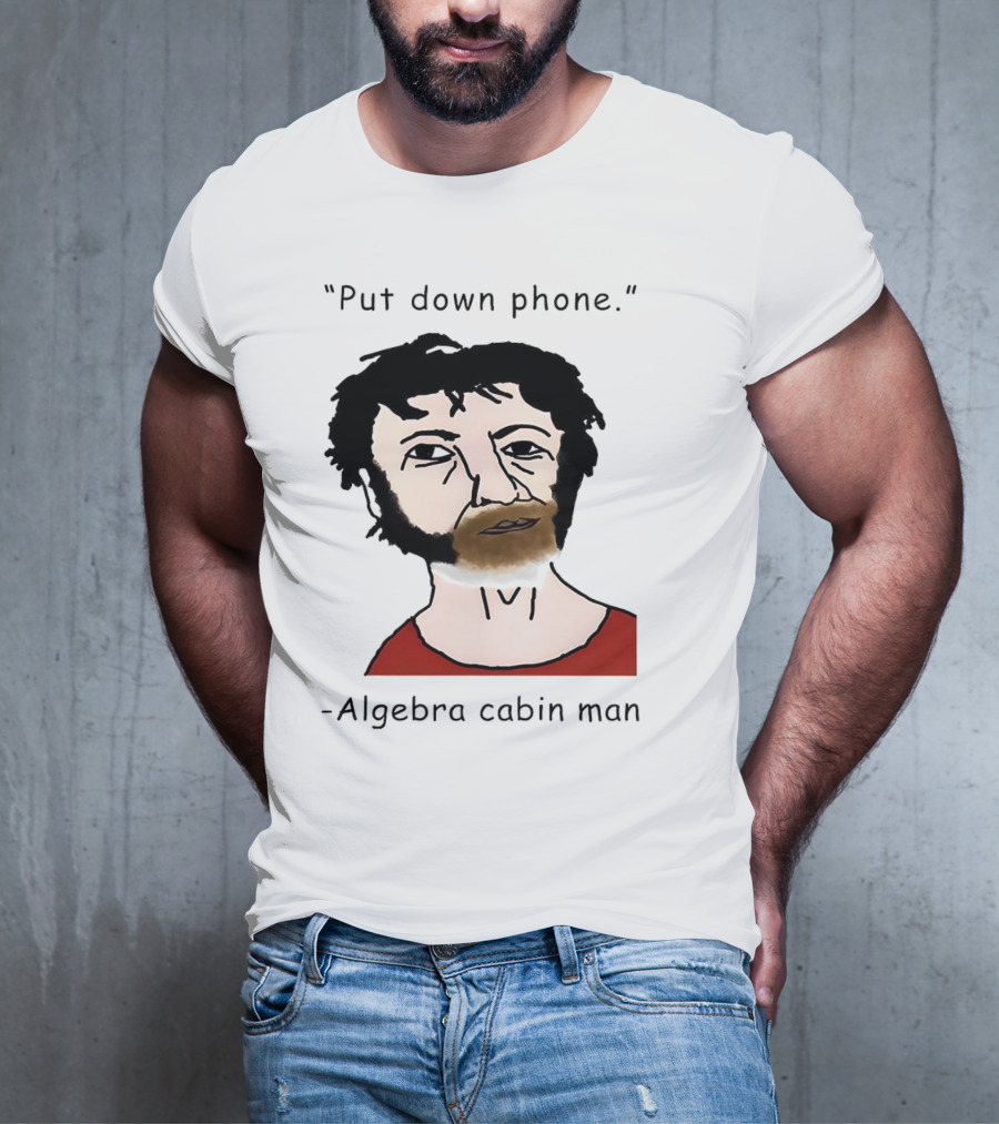 Put Down Phone Algebra Cabin Man Portrait T-Shirt