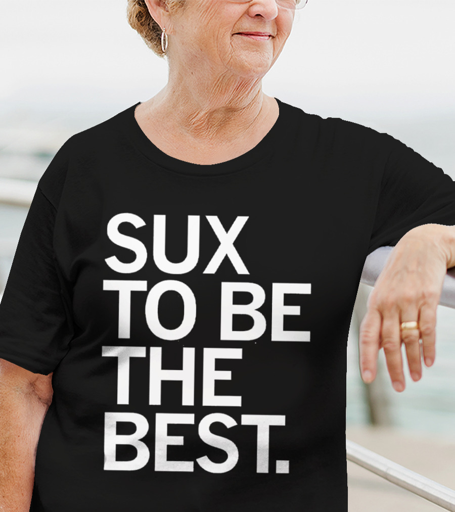 Sux To Be The Best T-Shirt