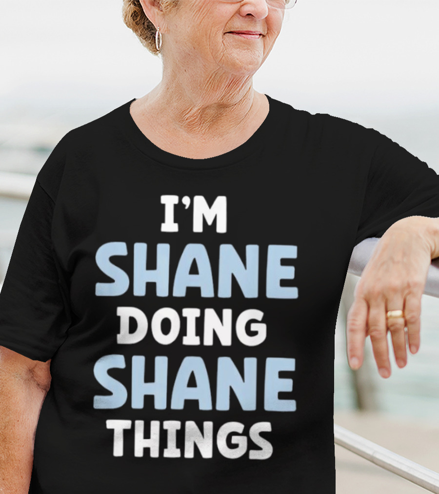 I’M SHANE DOING SHANE THINGS T-Shirt