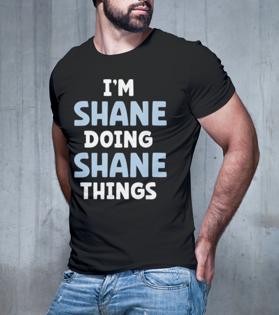 I’M SHANE DOING SHANE THINGS T-Shirt