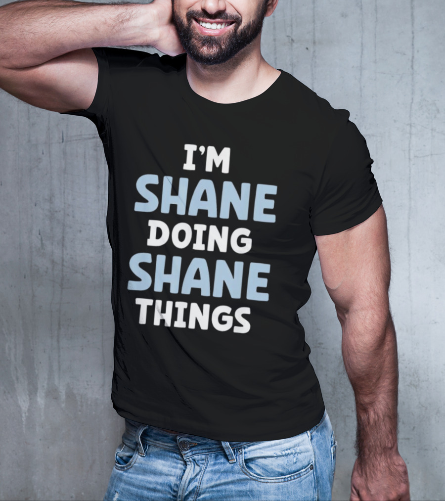 I’M SHANE DOING SHANE THINGS T-Shirt