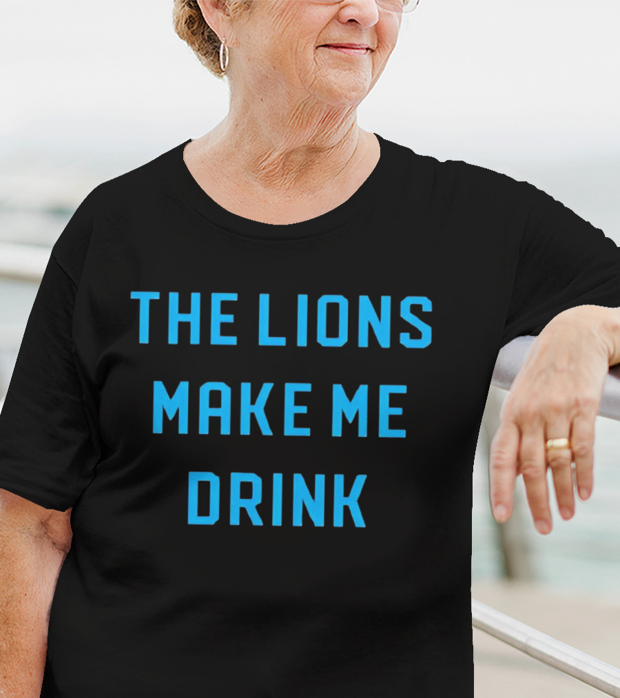 The Lions Make Me Drink Detroit Football Humor T-Shirt