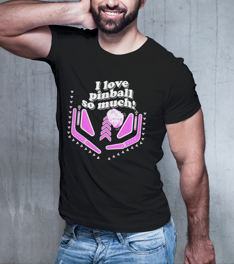 I Love Pinball So Much Jonny Fairplay T-Shirt