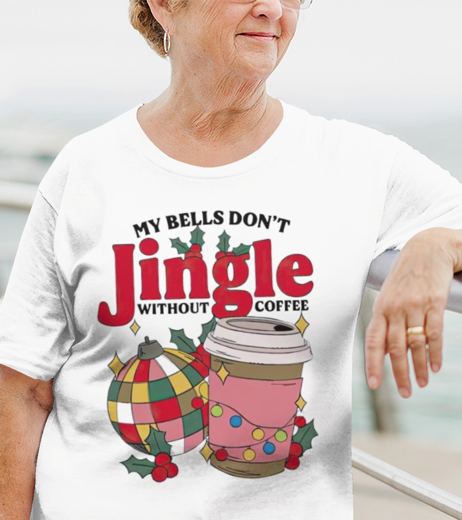 My Bells Don't Jingle Without Coffee Christmas Ornament And Festive Cup T-Shirt