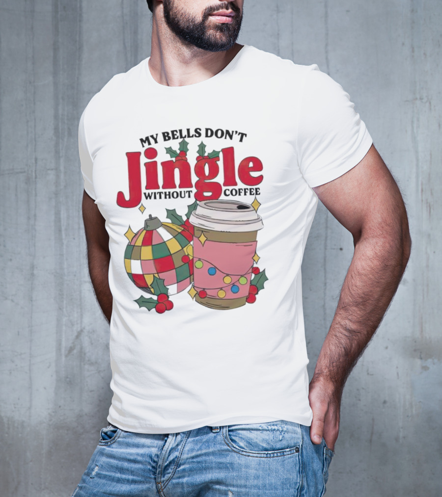 My Bells Don't Jingle Without Coffee Christmas Ornament And Festive Cup T-Shirt