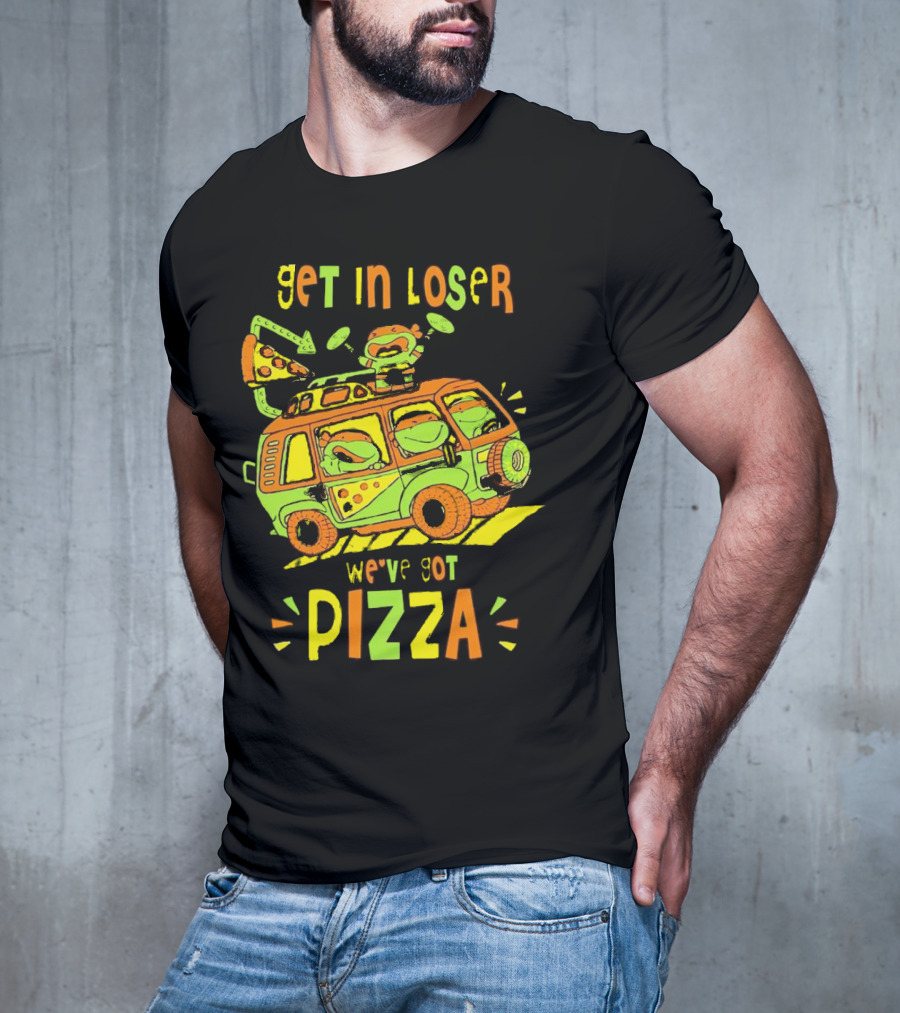 Get In Loser We've Got Pizza Ninja Turtle Van Adventure T-Shirt