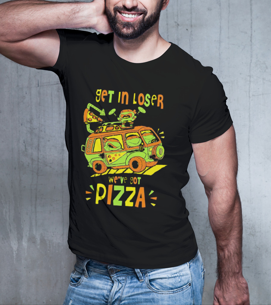 Get In Loser We've Got Pizza Ninja Turtle Van Adventure T-Shirt
