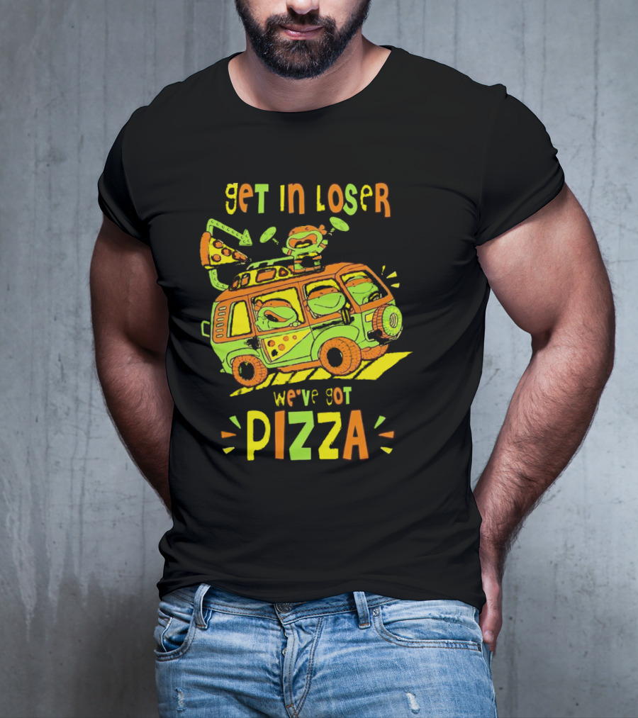 Get In Loser We've Got Pizza Ninja Turtle Van Adventure T-Shirt