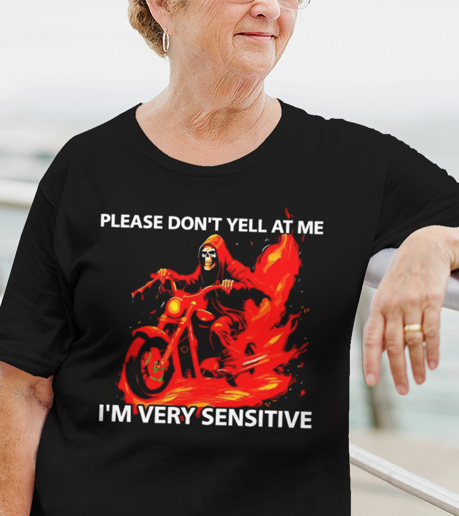 PLEASE DON'T YELL AT ME I'M VERY SENSITIVE Flaming Grim Reaper Motorcycle Rider T-Shirt
