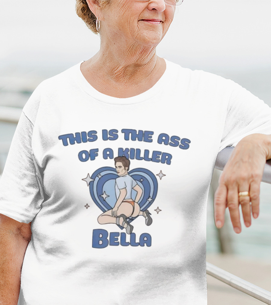 This Is The Ass Of A Killer Bella T-Shirt