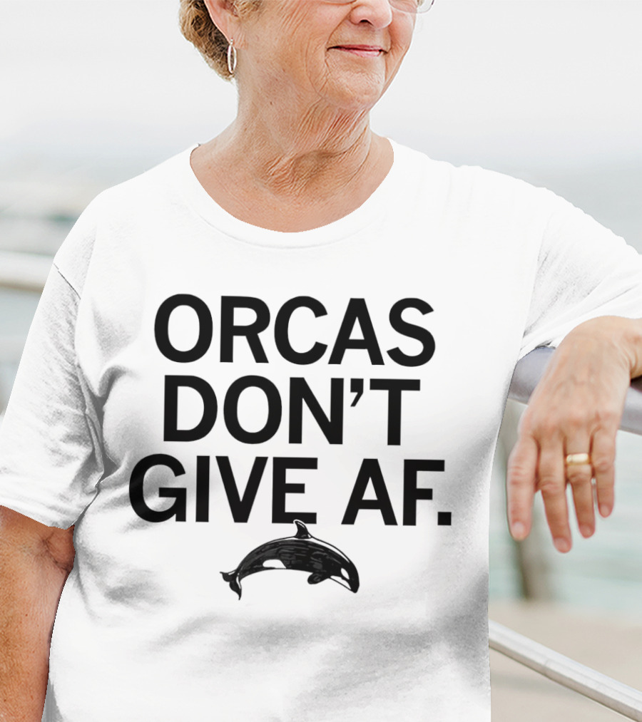 ORCAS DON'T GIVE AF SASSY ATTITUDE OCEAN MAMMAL T-Shirt