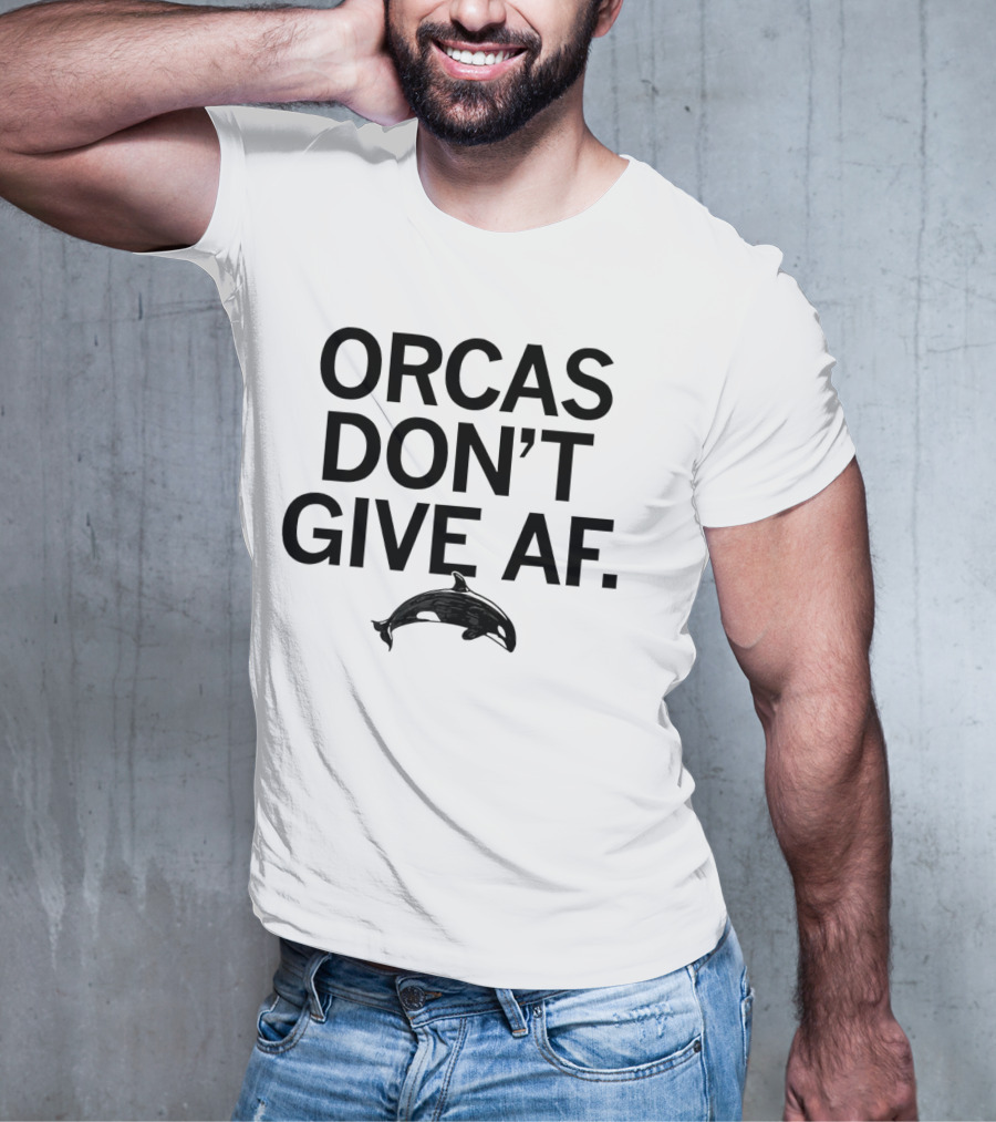 ORCAS DON'T GIVE AF SASSY ATTITUDE OCEAN MAMMAL T-Shirt