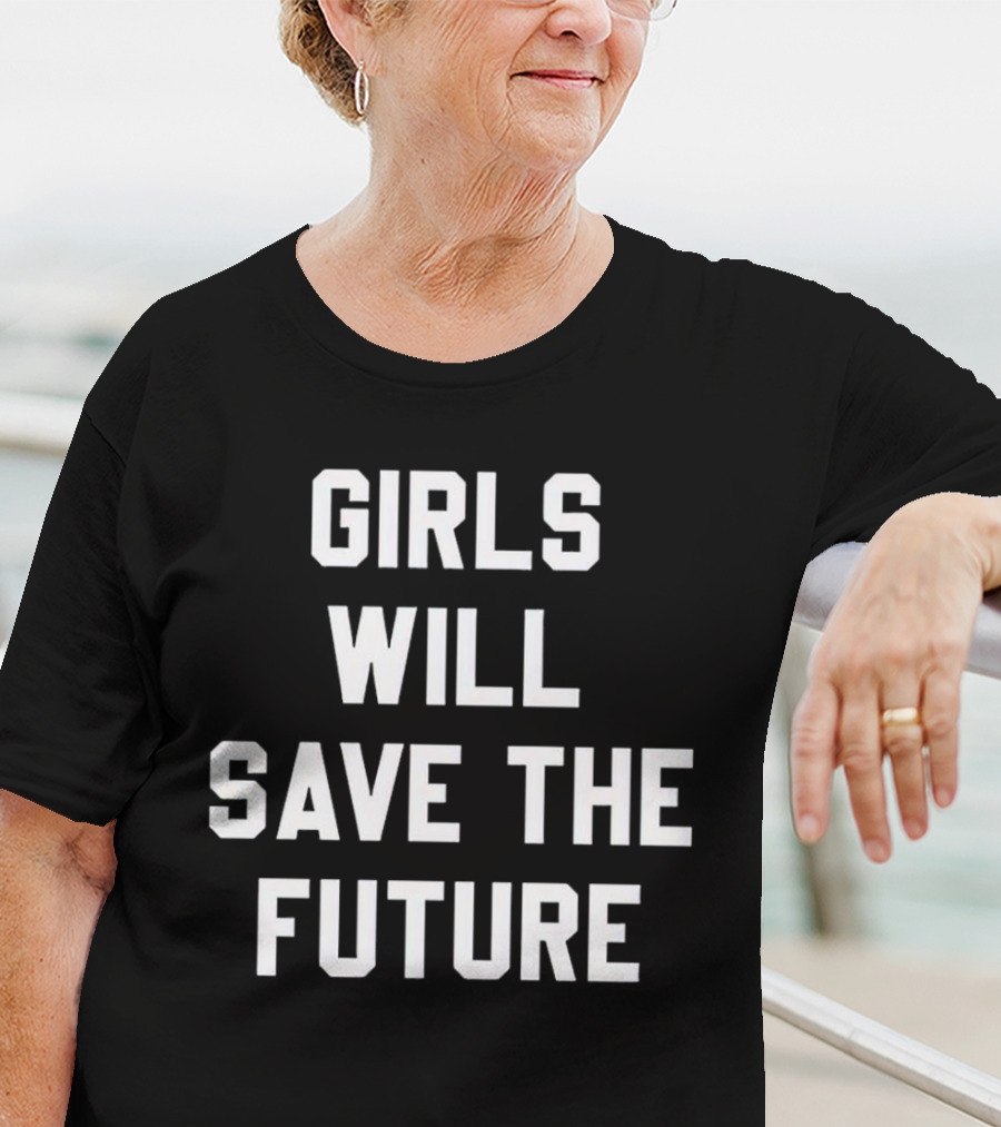 GIRLS WILL SAVE THE FUTURE Empowerment Message T-Shirt