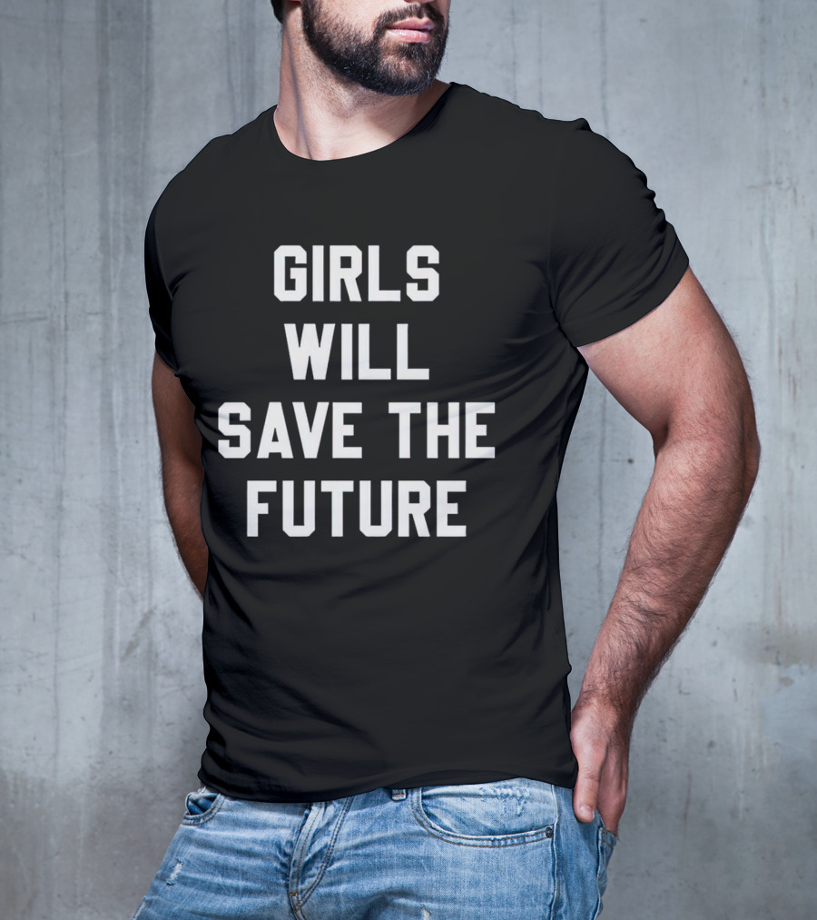 GIRLS WILL SAVE THE FUTURE Empowerment Message T-Shirt