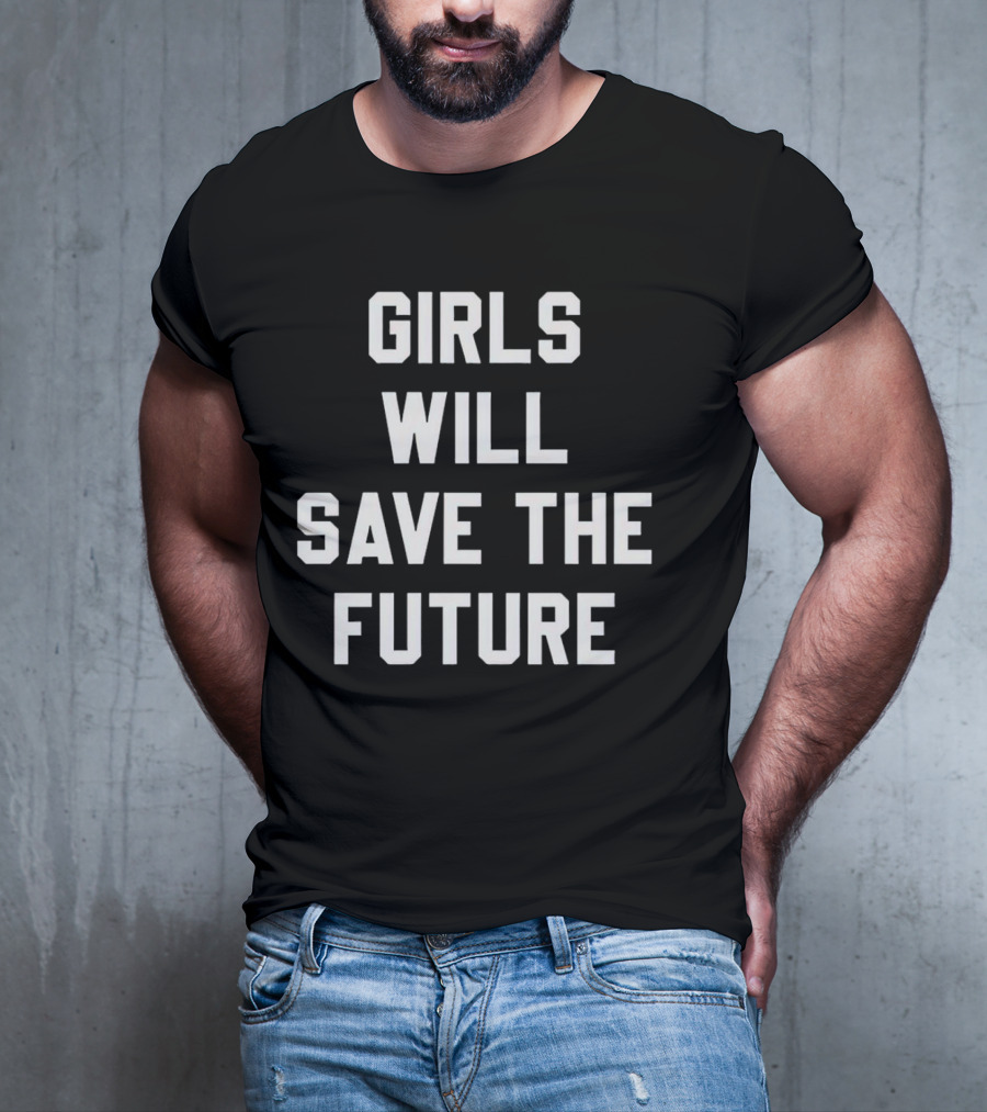 GIRLS WILL SAVE THE FUTURE Empowerment Message T-Shirt