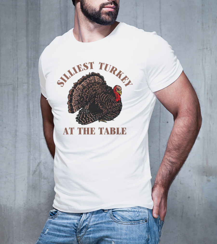 Silliest Turkey At The Table Thanksgiving Day T-Shirt