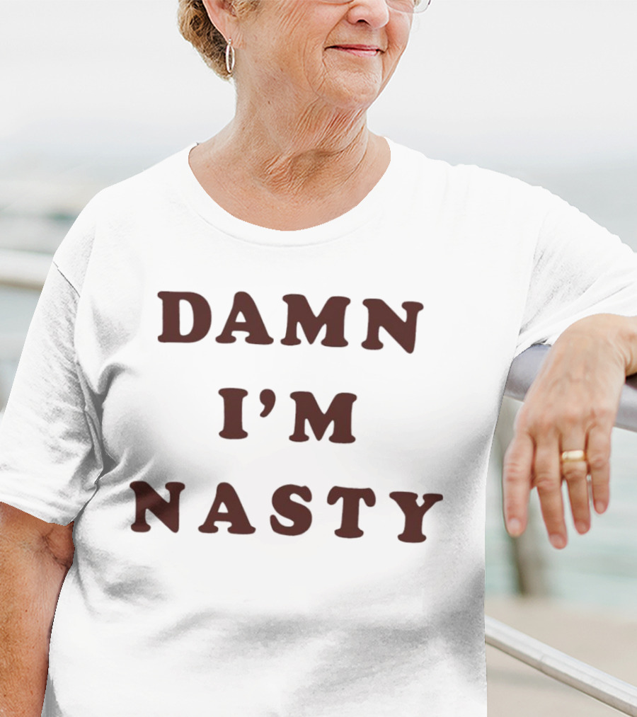 Damn I’m Nasty T-Shirt
