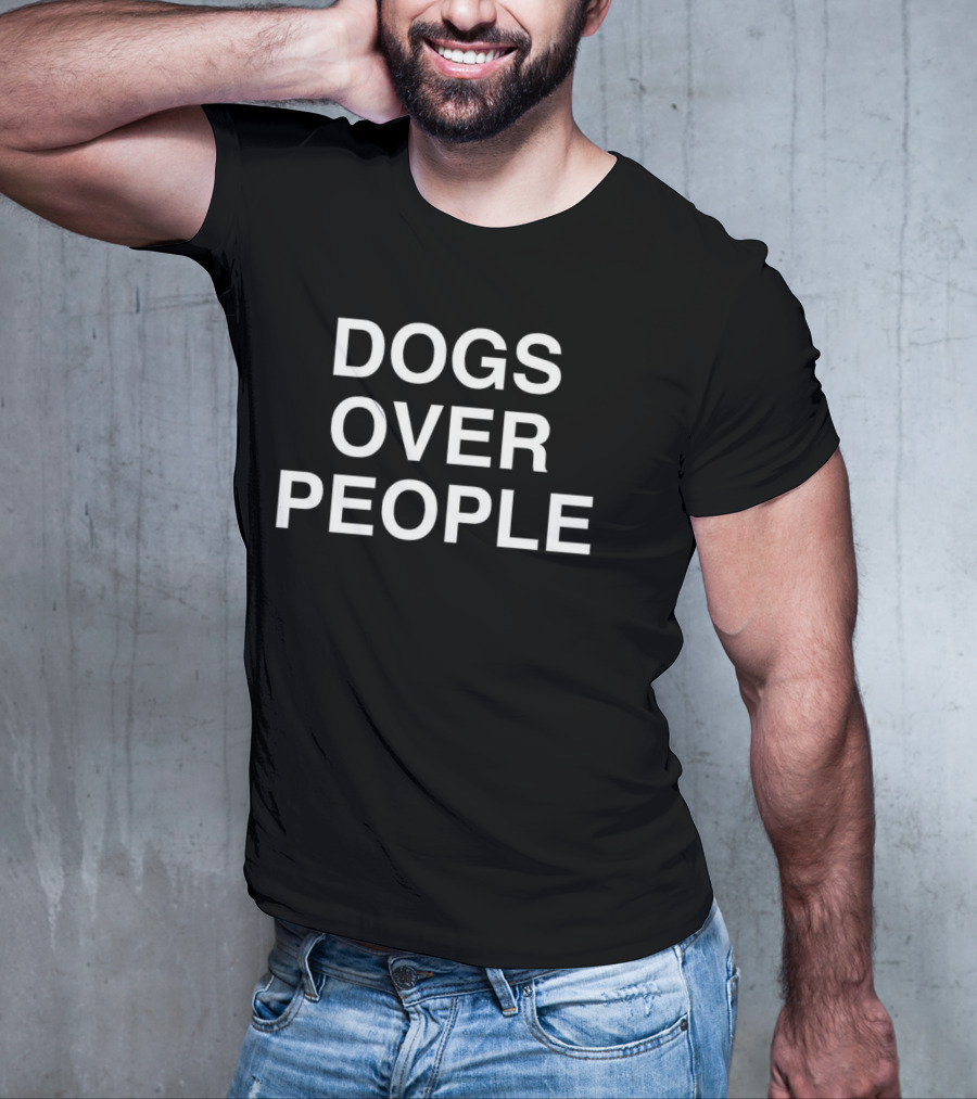 Dogs Over People Bold Statement Tee Popular Dog Lover's T-Shirt