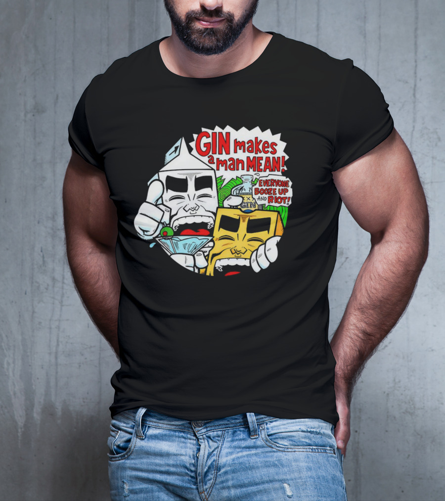 GIN Makes A Man Mean Everyone Booze Up And Riot T-Shirt