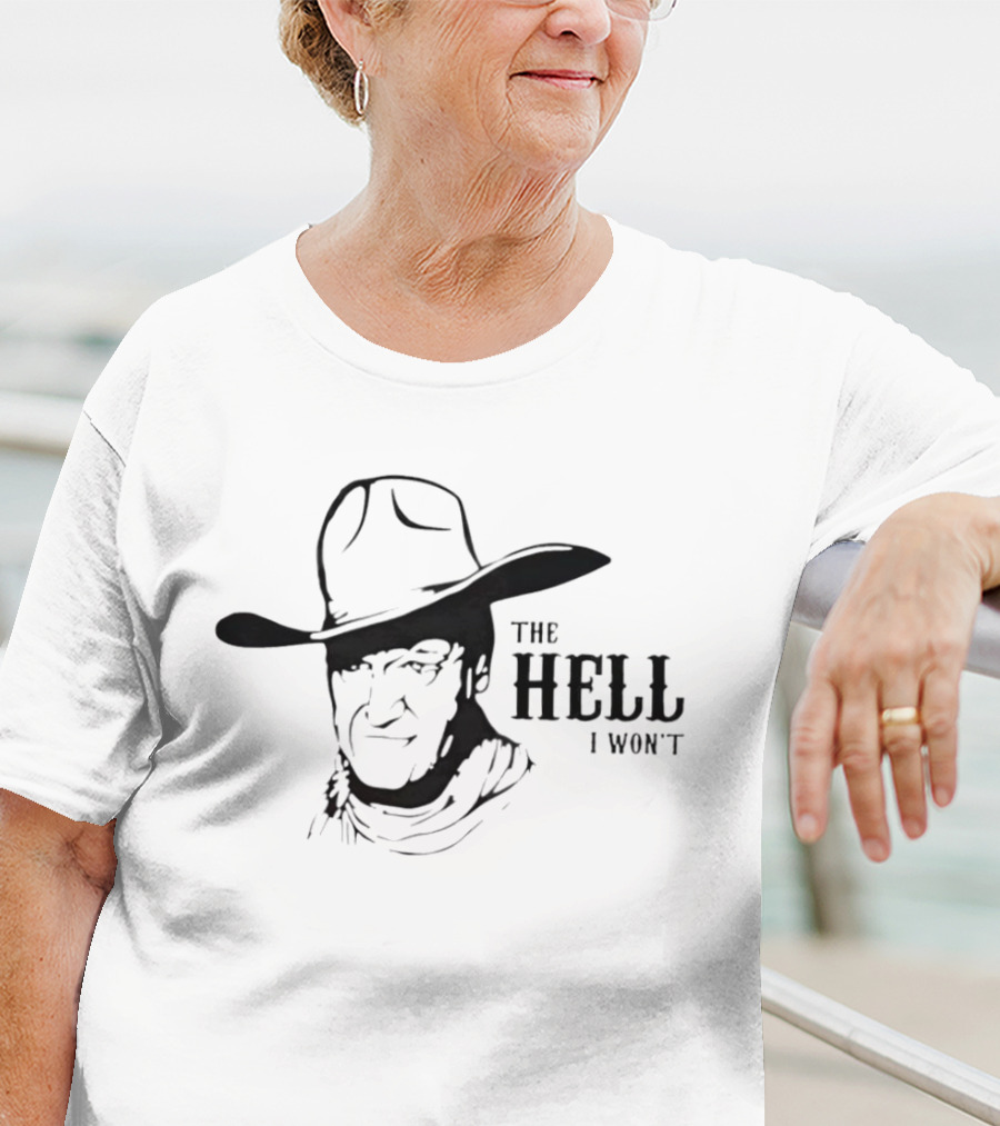 John Wayne The Hell I Won't Cowboy Iconic Phrase T-Shirt
