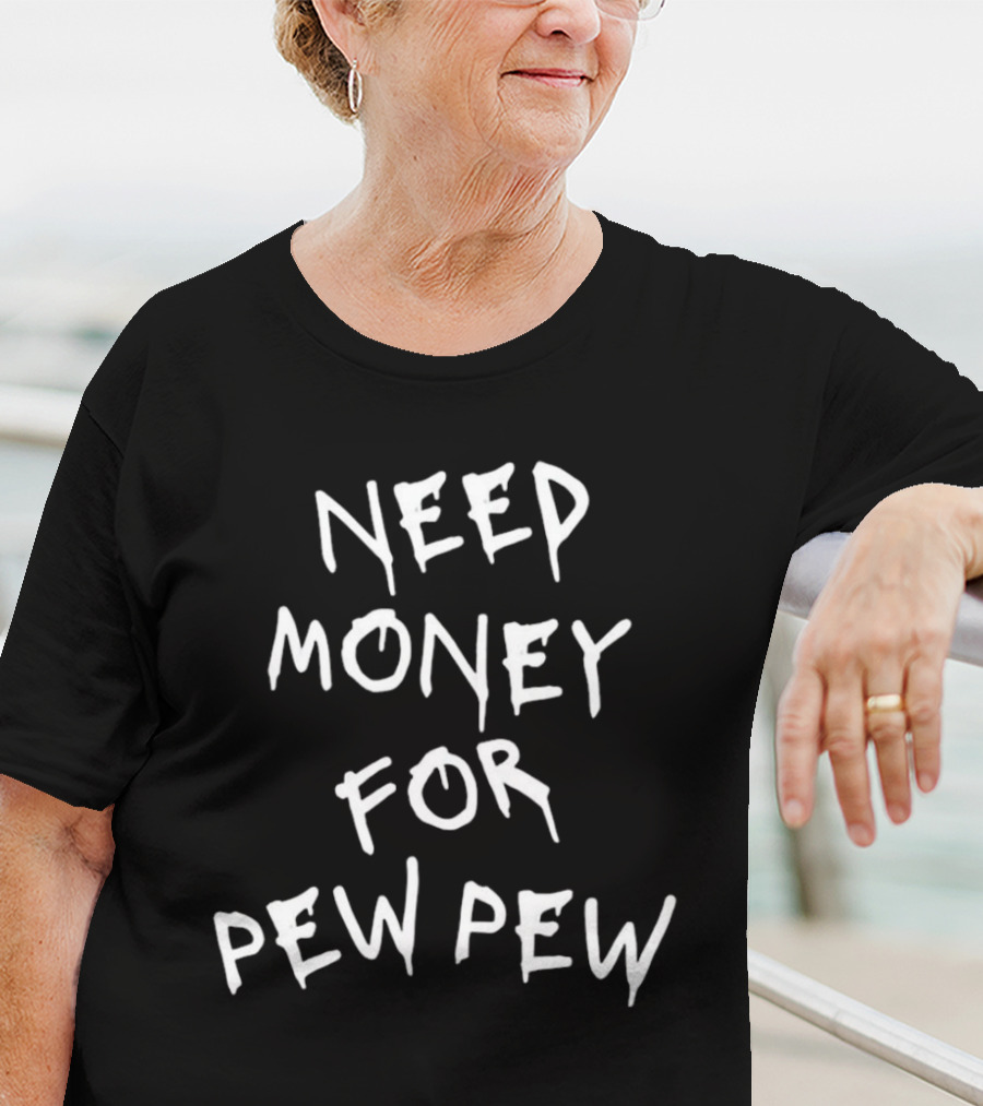 Need Money For Pew Pew T-Shirt
