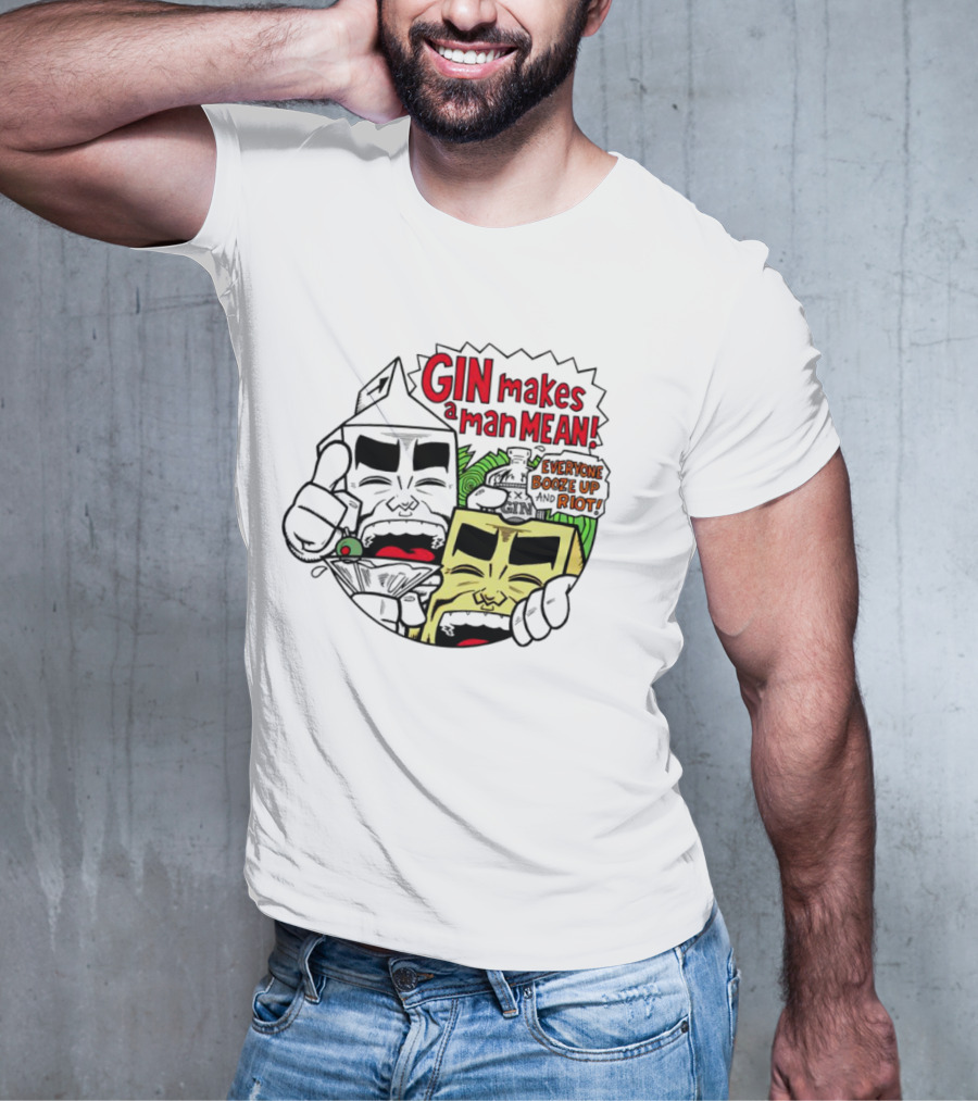 Gin Makes A Man Mean Everyone Booze Up And Riot Milk And Cheese T-Shirt