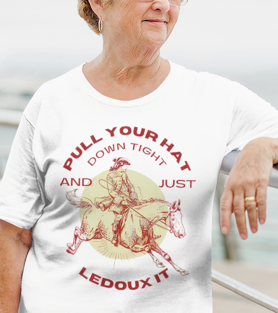 Pull Your Hat Down Tight And Just Ledoux It Cowboy Rodeo T-Shirt