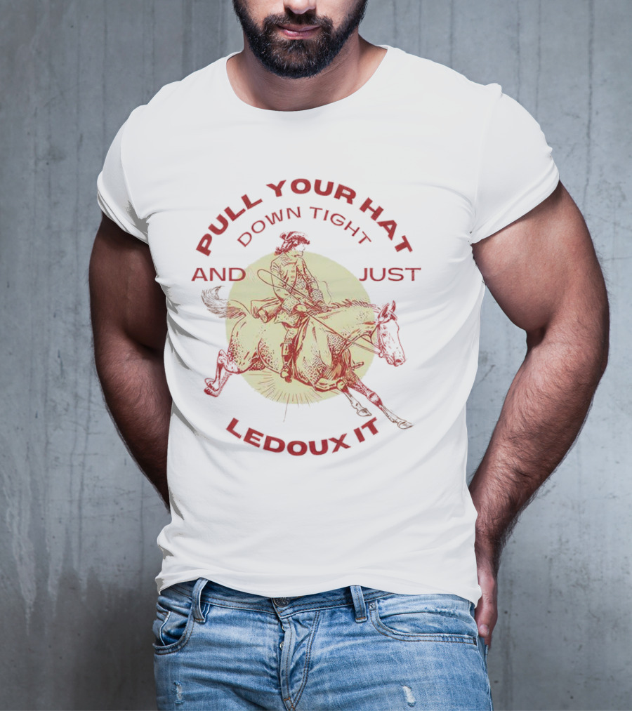 Pull Your Hat Down Tight And Just Ledoux It Cowboy Rodeo T-Shirt